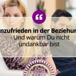 Unzufrieden in der Beziehung - warum Du nicht undankbar bist 3 Unzufrieden in der Beziehung - warum Du nicht undankbar bist 2