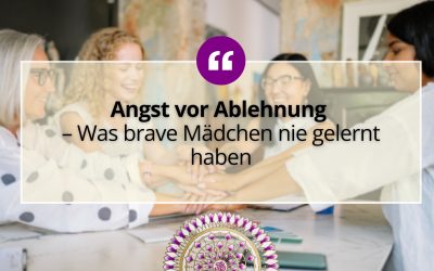 Angst vor Ablehnung – Was brave Mädchen nie gelernt haben