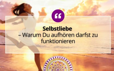 Selbstliebe – Warum Du aufhören darfst zu funktionieren